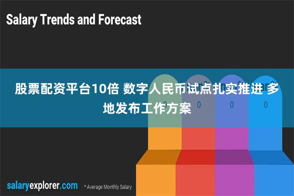 股票配资平台10倍 数字人民币试点扎实推进 多地发布工作方案