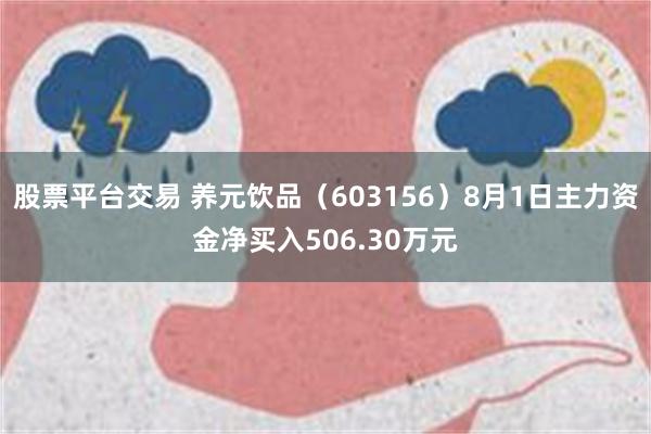 股票平台交易 养元饮品（603156）8月1日主力资金净买入506.30万元